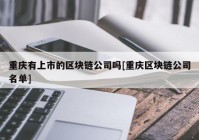 重庆有上市的区块链公司吗[重庆区块链公司名单]