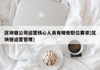 区块链公司运营核心人员有哪些职位要求[区块链运营管理]