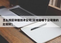 怎么找区块链技术公司[区块链哪个公司做的比较好]