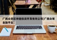 广西众享区块链投资开发有效公司[广西众筹金融平台]