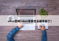 okex官网[okex官网怎么进不去了]