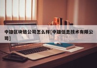 中雄区块链公司怎么样[中雄信息技术有限公司]