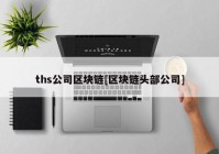 ths公司区块链[区块链头部公司]